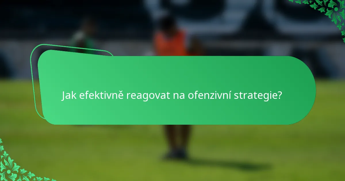 Jak efektivně reagovat na ofenzivní strategie?