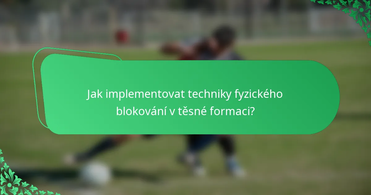 Jak implementovat techniky fyzického blokování v těsné formaci?