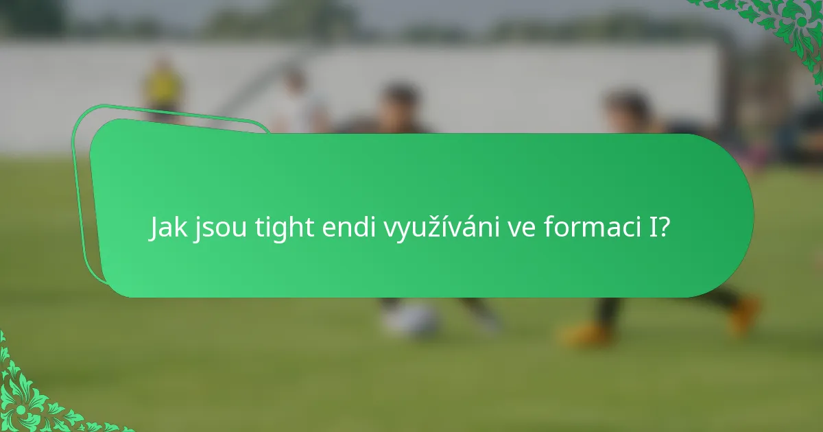 Jak jsou tight endi využíváni ve formaci I?