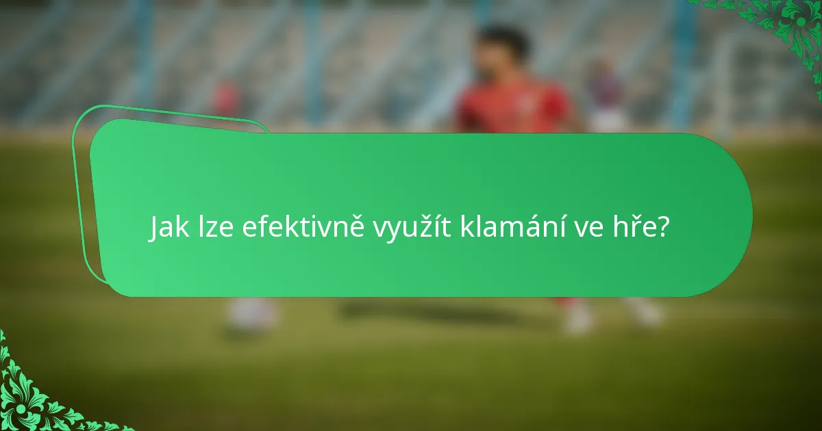 Jak lze efektivně využít klamání ve hře?
