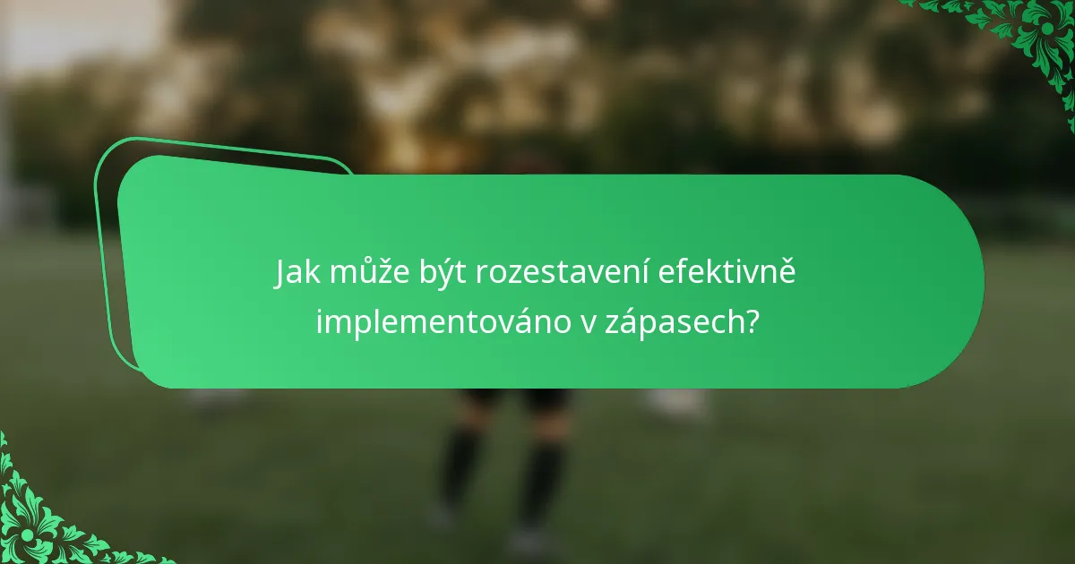 Jak může být rozestavení efektivně implementováno v zápasech?