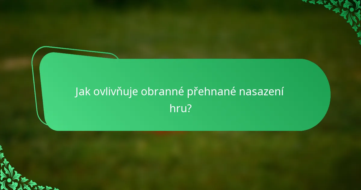 Jak ovlivňuje obranné přehnané nasazení hru?