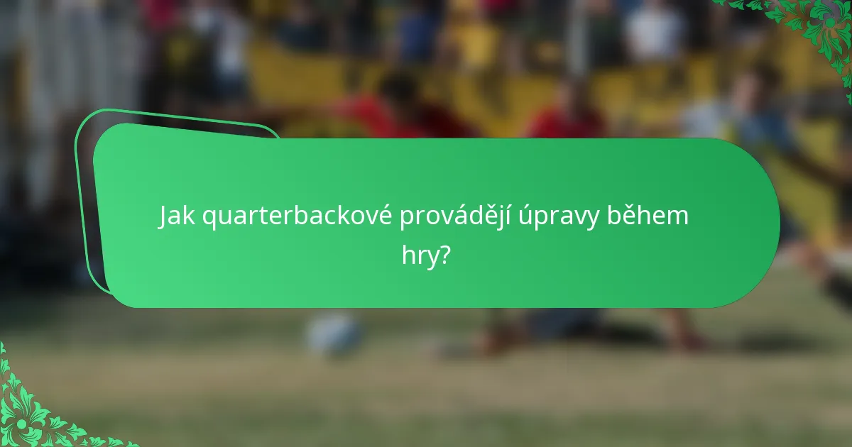 Jak quarterbackové provádějí úpravy během hry?