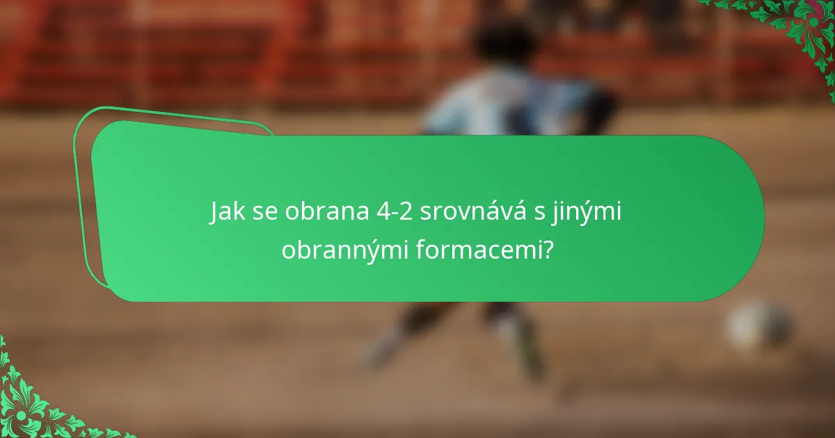 Jak se obrana 4-2 srovnává s jinými obrannými formacemi?