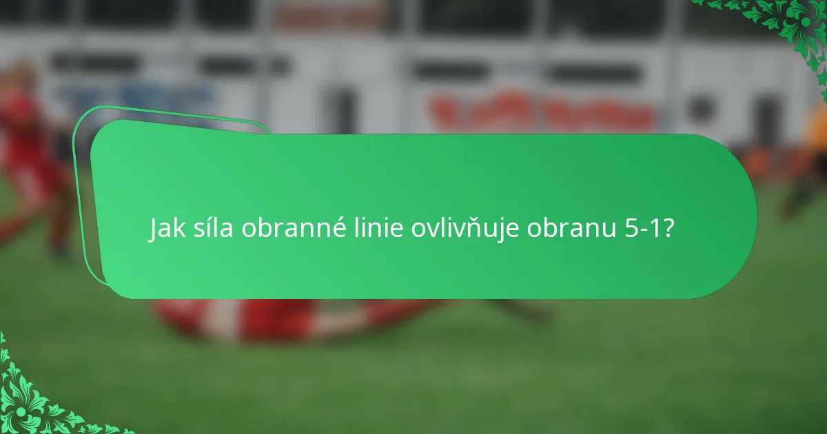 Jak síla obranné linie ovlivňuje obranu 5-1?