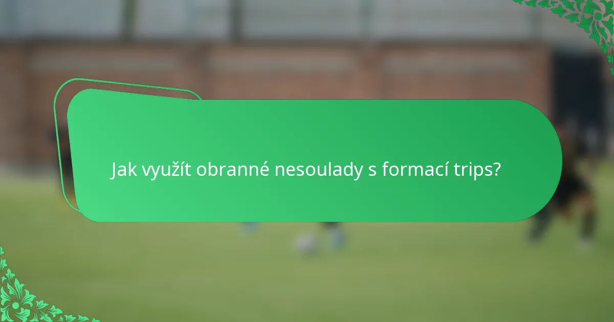 Jak využít obranné nesoulady s formací trips?