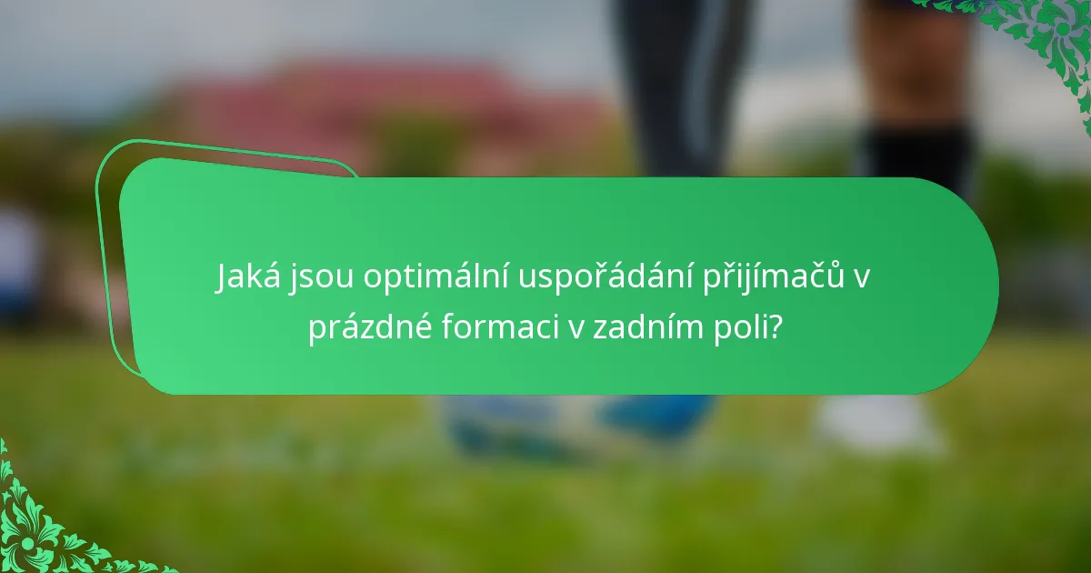 Jaká jsou optimální uspořádání přijímačů v prázdné formaci v zadním poli?