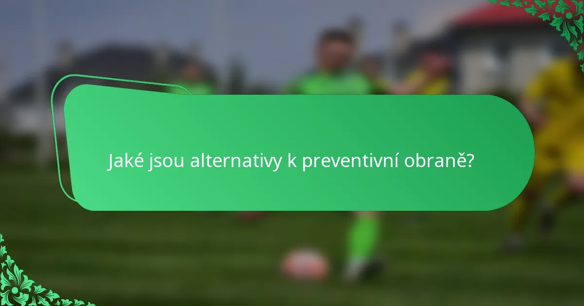 Jaké jsou alternativy k preventivní obraně?