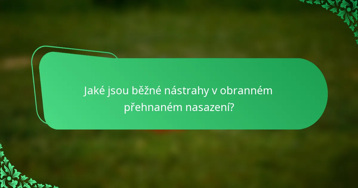 Jaké jsou běžné nástrahy v obranném přehnaném nasazení?