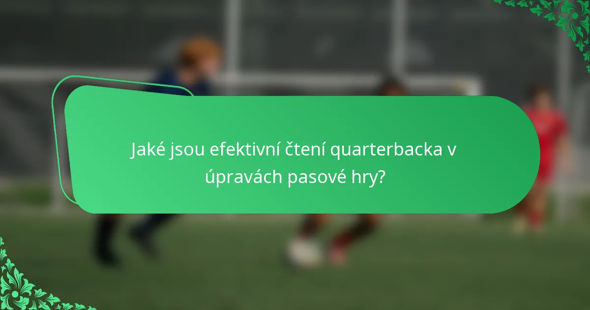Jaké jsou efektivní čtení quarterbacka v úpravách pasové hry?