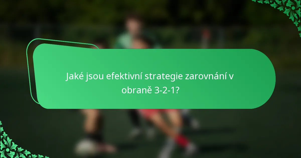 Jaké jsou efektivní strategie zarovnání v obraně 3-2-1?