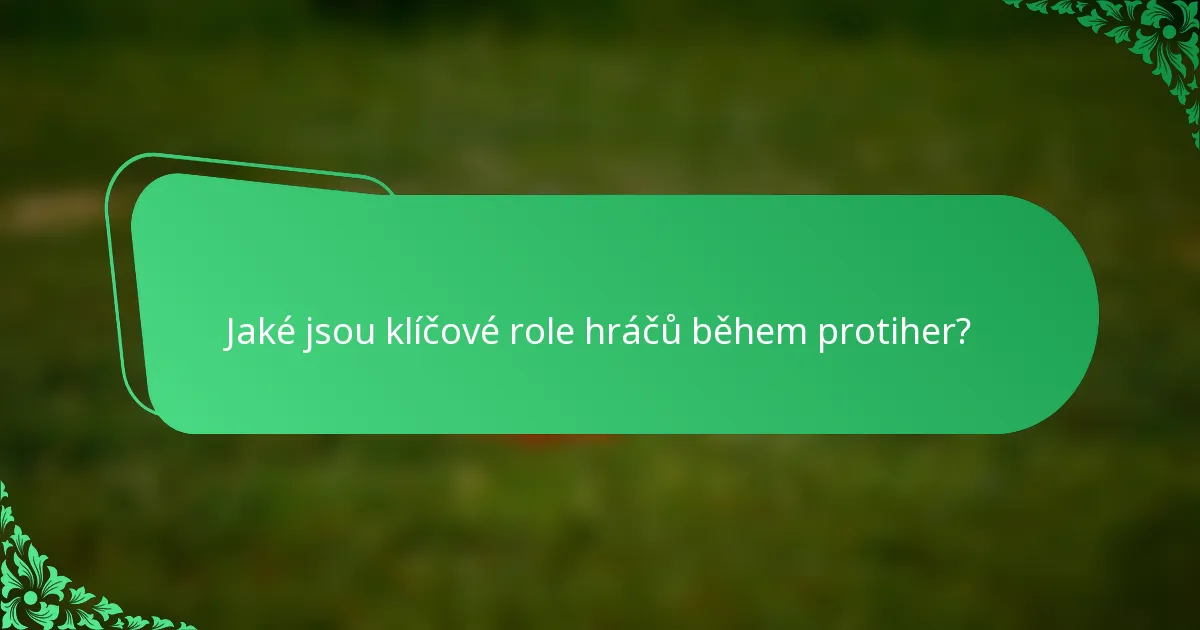 Jaké jsou klíčové role hráčů během protiher?