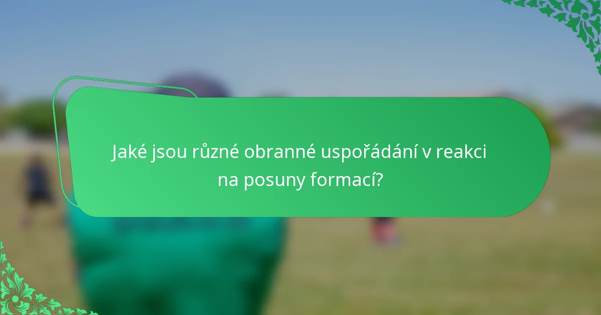 Jaké jsou různé obranné uspořádání v reakci na posuny formací?