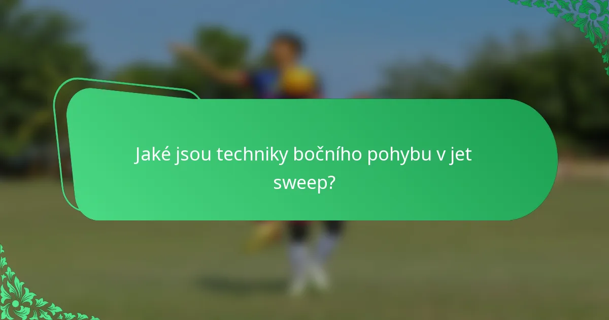 Jaké jsou techniky bočního pohybu v jet sweep?
