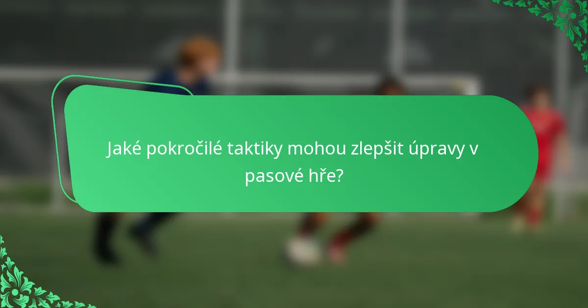 Jaké pokročilé taktiky mohou zlepšit úpravy v pasové hře?