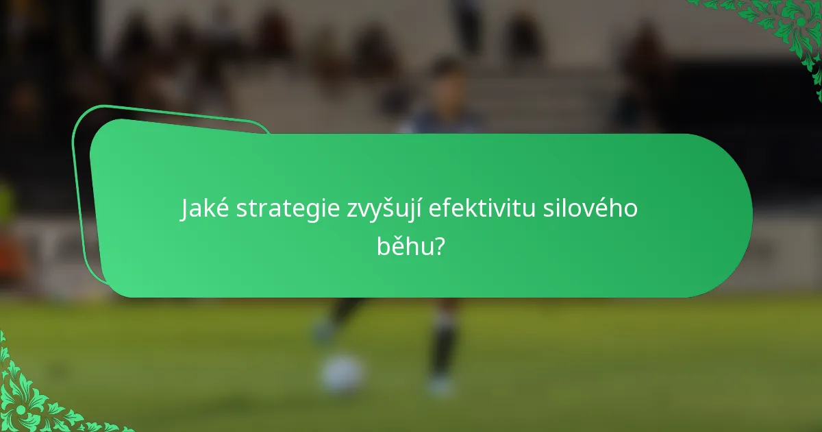 Jaké strategie zvyšují efektivitu silového běhu?