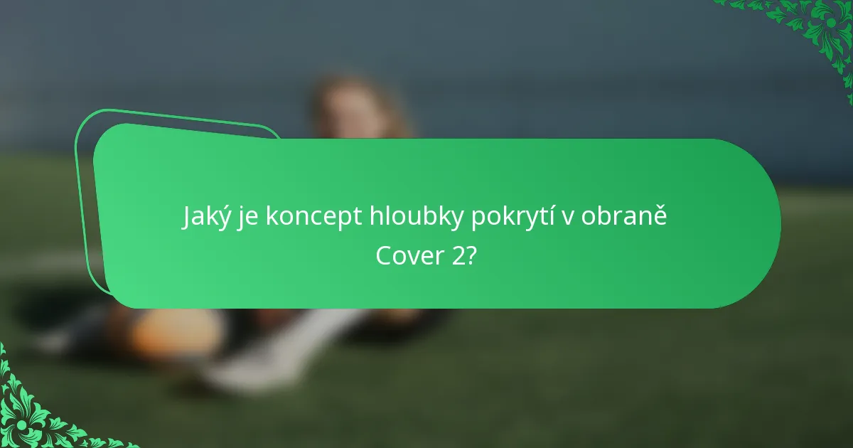 Jaký je koncept hloubky pokrytí v obraně Cover 2?
